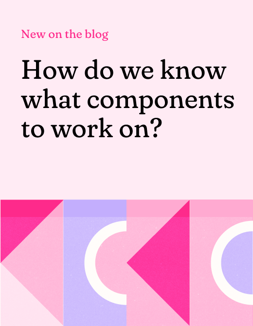 Blog header image featuring the question "How do we know what components to work on?" with colorful geometric shapes and a pink background, indicating a focus on decision-making in project management or design.