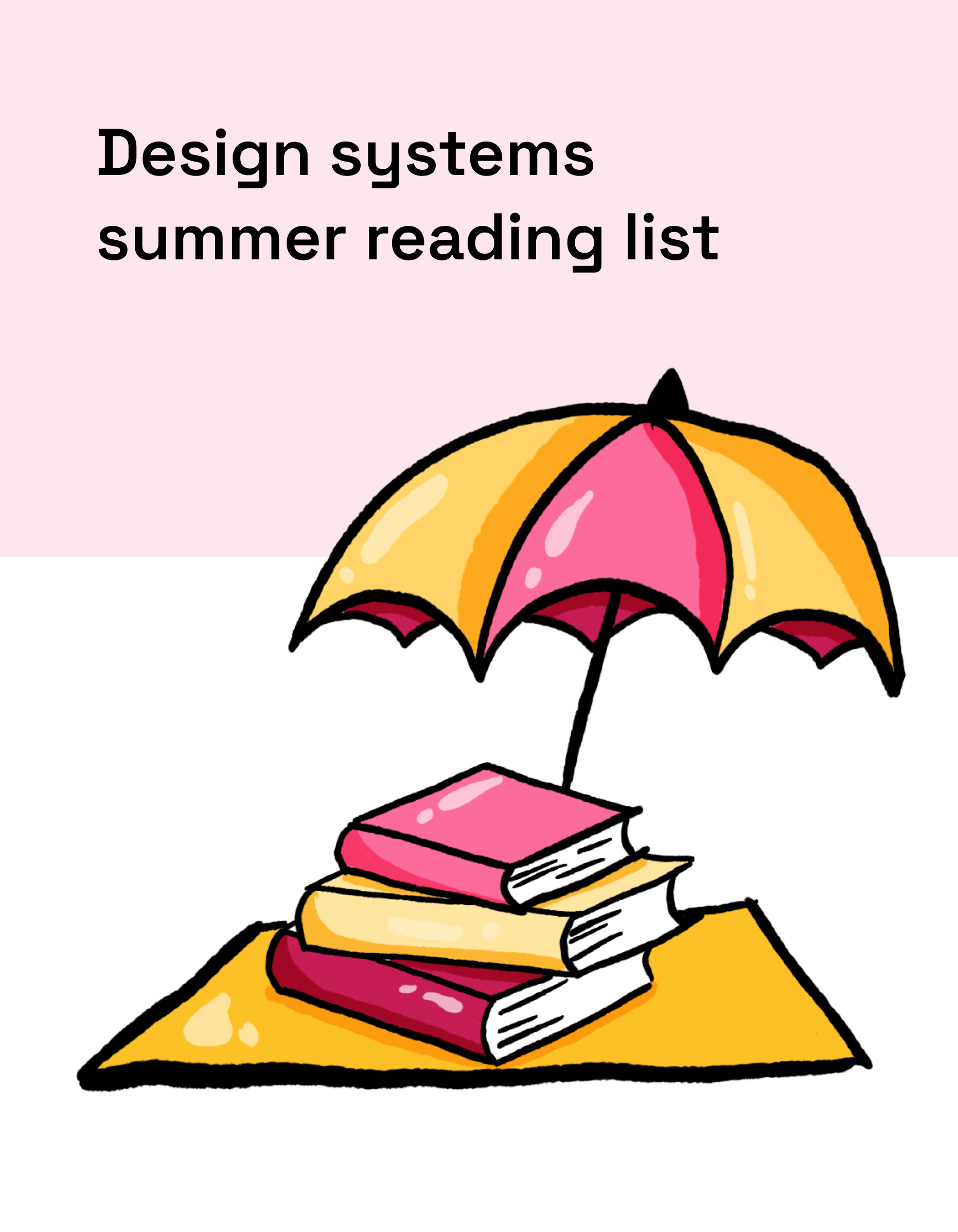 Illustration of a stack of colorful books under a beach umbrella, with the text "Design systems summer reading list" above, representing a curated list for design professionals to enhance their knowledge during the summer.